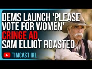 Democrats Launch 'PLEASE VOTE FOR WOMEN' Cringe Ad, Sam Elliot ROASTED For Telling Men 'Vote Women'