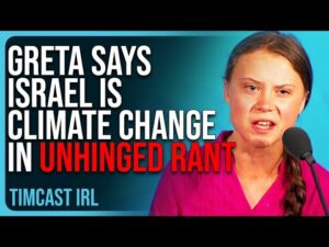 Greta Thunberg Says Israel Is CLIMATE CHANGE In Crackpot UNHINGED Rant