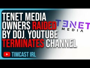 Tenet Media Owners RAIDED As DOJ Indictment Unsealed, YouTube TERMINATES Channel