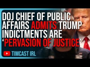 DOJ Chief Of Public Affairs ADMITS Trump Indictments Are “Pervasion Of Justice”