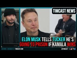 Elon Musk Tells Tucker HE'S GOING TO PRISON If Kamala Harris Wins, Hillary Calls For Mass Censorship