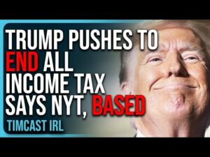 Trump Pushes To END ALL INCOME TAX Says NYT, BASED