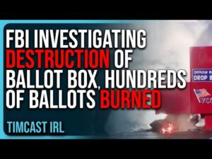 FBI Investigating DESTRUCTION Of Ballot Box, HUNDREDS Of Ballots BURNED