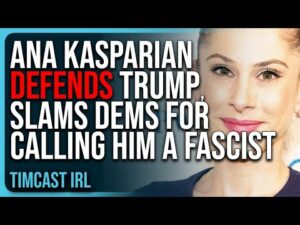 Ana Kasparian DEFENDS Donald Trump, SLAMS Democrats For Calling Him A Fascist