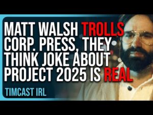 Matt Walsh TROLLS Corporate Press, They Think Joke About Project 2025 IS REAL