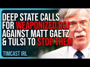 Deep State Calls For WEAPONIZED DOJ Against Matt Gaetz &amp; Tulsi To STOP THEM