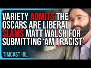 Variety ADMITS The Oscars Are LIBERAL, Slams Matt Walsh For Submitting ‘Am I Racist’