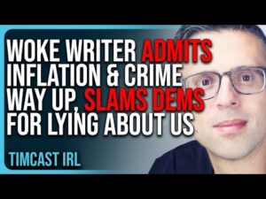 Woke Writer ADMITS Inflation &amp; Crime WAY UP, SLAMS Democrats For LYING About US