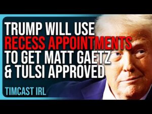 Trump Will Use Recess Appointments To Get Matt Gaetz &amp; Tulsi APPROVED Without Congress