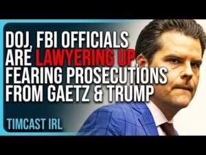 DOJ, FBI Officials Are LAWYERING UP, FEARING Prosecutions From Matt Gaetz &amp; Trump