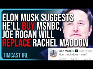 Elon Musk Suggests He’ll BUY MSNBC, Joe Rogan Will REPLACE Rachel Maddow