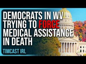 Democrats In WV Trying To FORCE Medical Assistance In DEATH, GOP Stops It