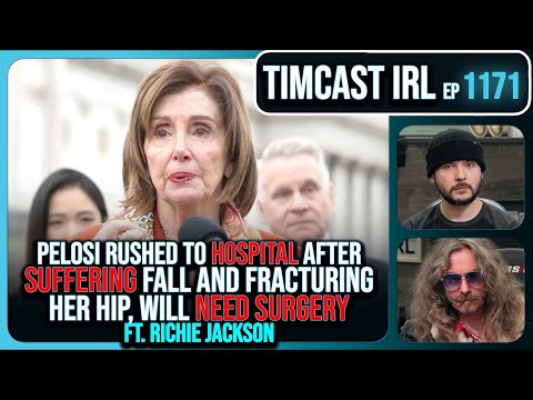 Pelosi Rushed To Hospital After Falling BREAKING HIP, Needs SURGERY w/Richie Jackson | Timcast IRL