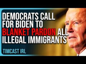 Democrats Call For Biden To BLANKET PARDON All Illegal Immigrants