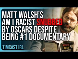 Matt Walsh’s Am I Racist SNUBBED By Oscars Despite Being Number 1 Documentary