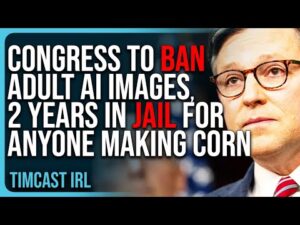 Congress To BAN Adult AI Images, Two Years IN JAIL For Anyone Making Corn