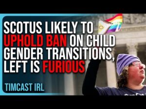 SCOTUS Likely To Uphold BAN On Child Gender Transitions, Left Is FURIOUS