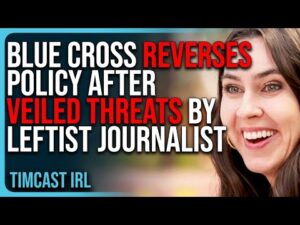 Blue Cross REVERSES POLICY After VEILED THREATS By Leftist Journalist