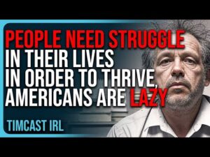 People NEED Struggle In Their Lives In Order To Thrive, Americans Are LISTLESS &amp; LAZY