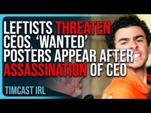 Leftists THREATEN CEOs, ‘Wanted’ Posters Appear After ASSASSINATION of UHC CEO