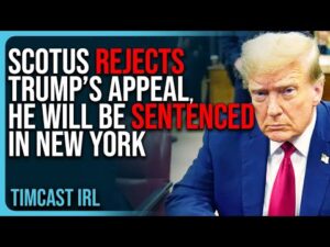 SCOTUS REJECTS Trump’s Appeal, He Will Be SENTENCED In New York