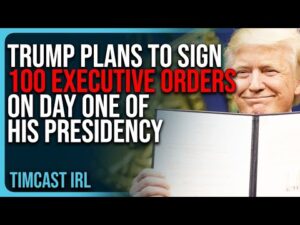 Trump Plans To Sign 100 Executive Orders On DAY ONE of His Presidency