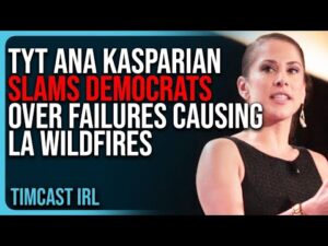 TYT Ana Kasparian SLAMS Democrats Over FAILURES Causing LA Wildfire, They’re Waking Up