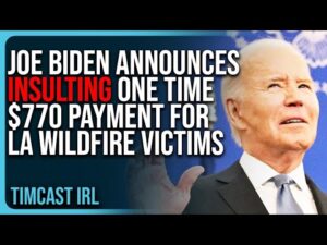 Joe Biden Announces INSULTING One Time $770 Payment For LA Wildfire Victims