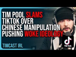 Tim Pool SLAMS TikTok Over Chinese Manipulation &amp; Influence Pushing Woke Ideology To DESTROY The US