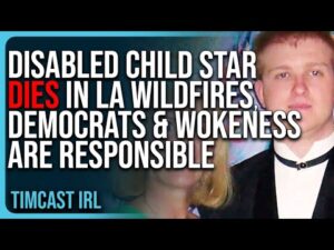 Disabled Child Star DIES In LA Wildfires, Democrats &amp; Wokeness Are RESPONSIBLE For This Death