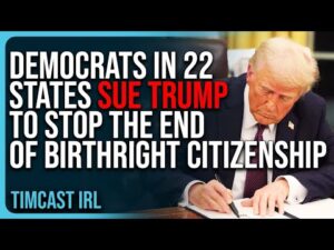 Democrats In 22 States SUE Trump To STOP The End of Birthright Citizenship, SCOTUS Is Next