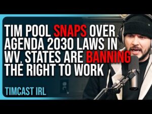 Tim Pool SNAPS Over Agenda 2030 Laws In West Virginia, States Are BANNING The Right To Work