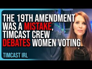 The 19th Amendment Was A MISTAKE, Timcast Crew DEBATES Women Voting