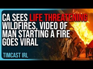 California Sees LIFE THREATENING Wildfires, Video of Homeless Man Starting A Fire Goes Viral