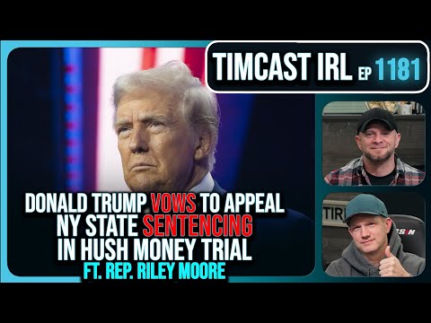 Donald Trump VOWS To Appeal NY State Sentencing In Hush Money Trial w/Rep. Riley Moore | Timcast IRL