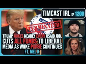 Trump NUKES Nearly EVERY USAID Job, Cuts ALL FUNDS To Liberal News Amid PURGE w/Mel K | Timcast IRL