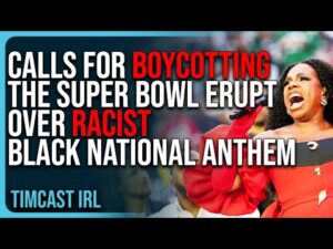 Calls For BOYCOTTING The Super Bowl ERUPT Over RACIST Black National Anthem