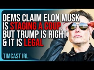 Democrats Claim Elon Musk Is STAGING A COUP, But Trump Is RIGHT &amp; It Is LEGAL