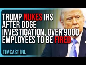 Trump NUKES IRS After DOGE Investigation, OVER 9000 Employees To Be FIRED