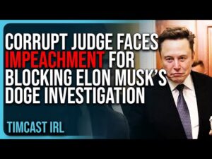 Corrupt Judge FACES IMPEACHMENT For Blocking Elon Musk’s DOGE Investigation