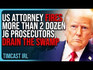 US Attorney FIRES More Than 2 Dozen J6 Prosecutors, DRAIN THE SWAMP