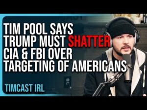 Tim Pool Says Trump Must SHATTER CIA &amp; FBI Over TARGETING Of Americans &amp; President Trump