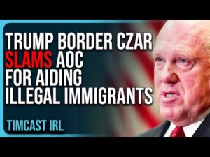 Trump Border Czar SLAMS AOC For Aiding Illegal Immigrants, Legality Called Into Question