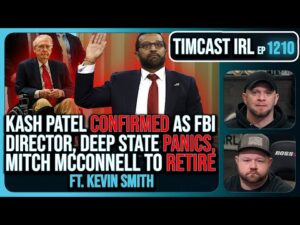 Kash Patel CONFIRMED, Deep State PANICS, Mitch McConnell To RETIRE w/ Kevin Smith | Timcast IRL