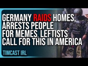 Germany RAIDS Homes, Arrests People For MEMES, Leftists Call For This In America