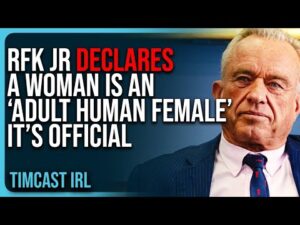 RFK Jr DECLARES A Woman Is An ‘ADULT HUMAN FEMALE,’ It’s Official