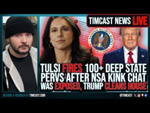 Tulsi FIRED 100+ Deep State PERVS After Fed Kink Chat EXPOSED, Trump CLEANS HOUSE | Timcast LIVE