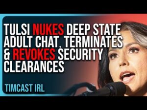 Tulsi NUKES Deep State Adult Chat, TERMINATES &amp; REVOKES Security Clearances