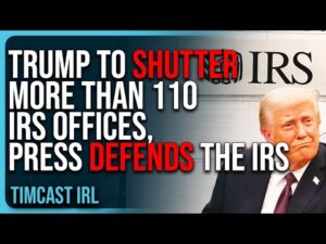 Trump To SHUTTER More Than 110 IRS Offices, Corporate Press DEFENDS The IRS