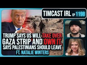 Trump Says US Will TAKE OVER GAZA &amp; OWN IT, Says Palestinians LEAVE w/Natalie Winters | Timcast IRL